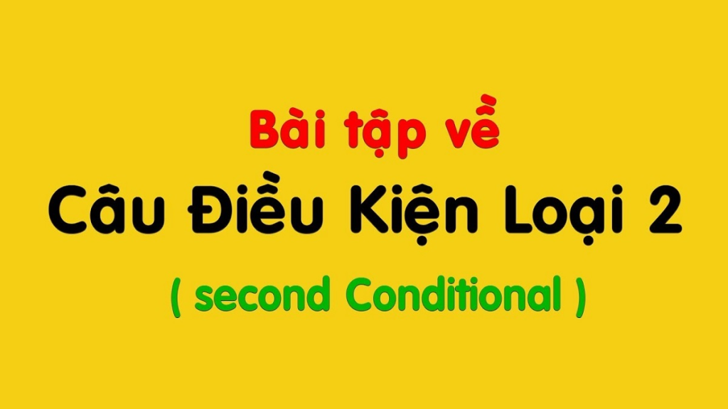 Câu điều kiện loại 2, công thức câu điều kiện loại 2, cách sử dụng câu điều kiện loại 2, ví dụ câu điều kiện loại 2, so sánh các câu điều kiện, bài tập câu điều kiện loại 2